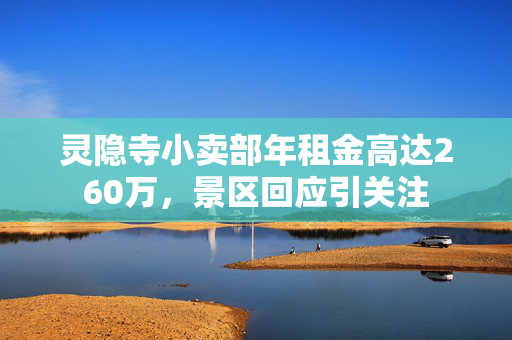 灵隐寺小卖部年租金高达260万，景区回应引关注