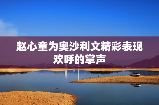 赵心童为奥沙利文精彩表现欢呼的掌声