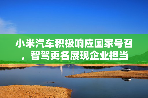 小米汽车积极响应国家号召，智驾更名展现企业担当