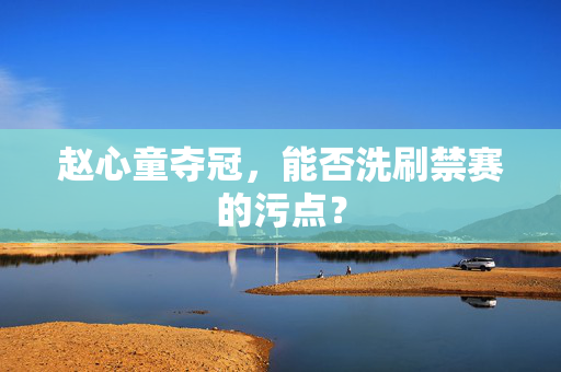 赵心童夺冠，能否洗刷禁赛的污点？