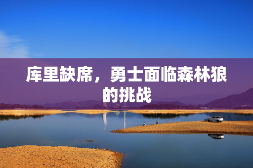 库里缺席，勇士面临森林狼的挑战