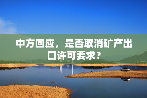 中方回应，是否取消矿产出口许可要求？