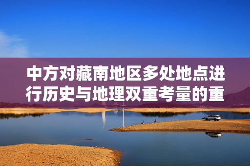 中方对藏南地区多处地点进行历史与地理双重考量的重命名