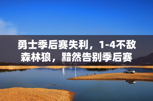 勇士季后赛失利，1-4不敌森林狼，黯然告别季后赛