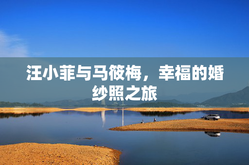 汪小菲与马筱梅，幸福的婚纱照之旅