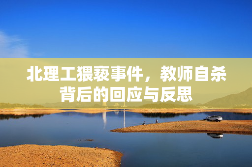 北理工猥亵事件，教师自杀背后的回应与反思