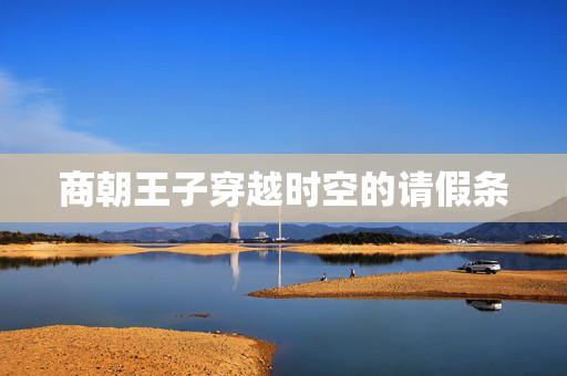 商朝王子穿越时空的请假条