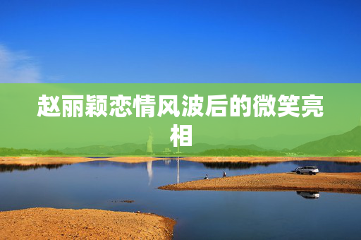 赵丽颖恋情风波后的微笑亮相