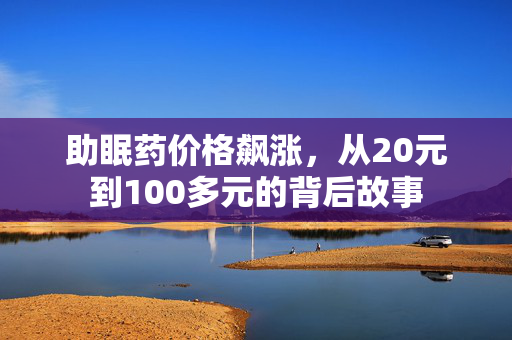 助眠药价格飙涨，从20元到100多元的背后故事