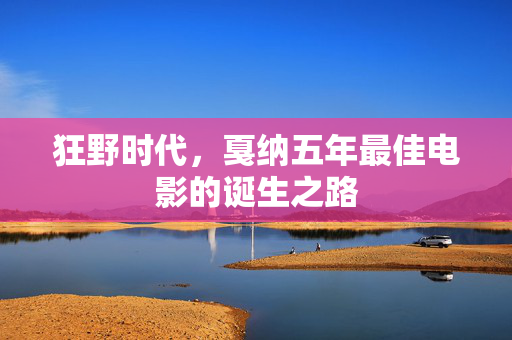 狂野时代，戛纳五年最佳电影的诞生之路