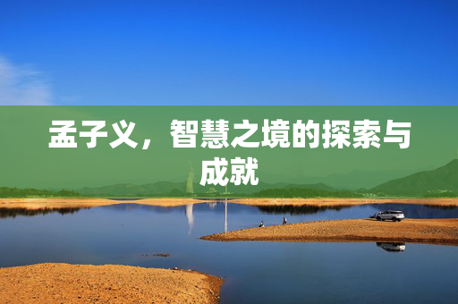 孟子义，智慧之境的探索与成就