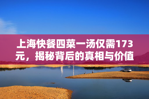 上海快餐四菜一汤仅需173元，揭秘背后的真相与价值