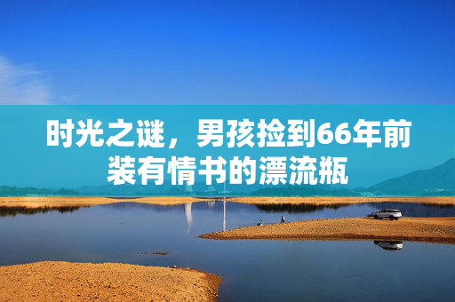 时光之谜，男孩捡到66年前装有情书的漂流瓶