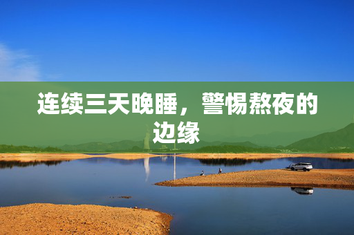 连续三天晚睡，警惕熬夜的边缘
