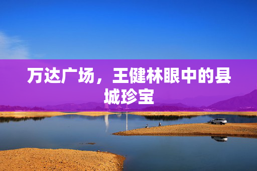 万达广场，王健林眼中的县城珍宝
