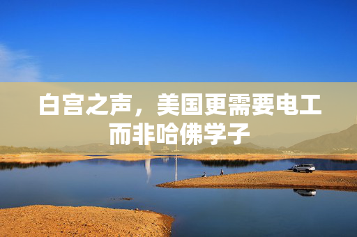 白宫之声，美国更需要电工而非哈佛学子