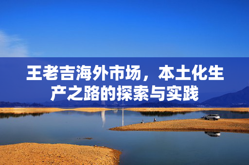 王老吉海外市场，本土化生产之路的探索与实践