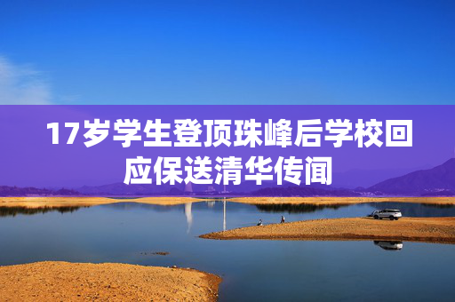 17岁学生登顶珠峰后学校回应保送清华传闻