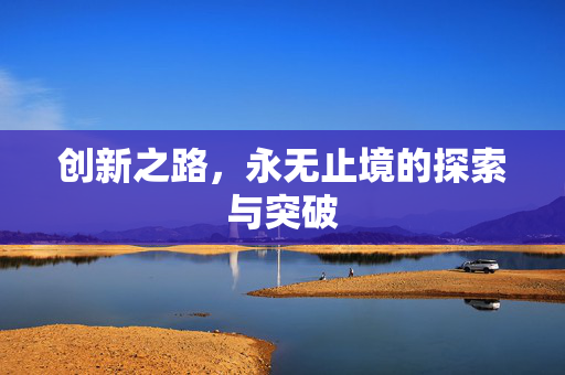 创新之路，永无止境的探索与突破