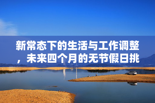 新常态下的生活与工作调整，未来四个月的无节假日挑战