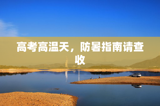 高考高温天，防暑指南请查收