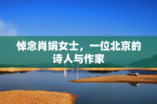 悼念肖娟女士，一位北京的诗人与作家