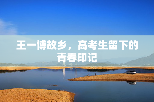 王一博故乡，高考生留下的青春印记