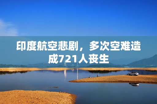 印度航空悲剧，多次空难造成721人丧生