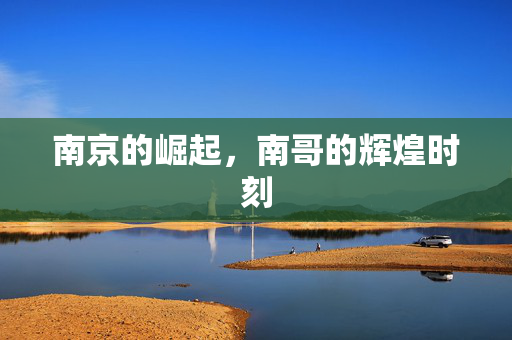 南京的崛起，南哥的辉煌时刻