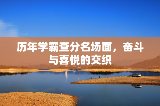 历年学霸查分名场面，奋斗与喜悦的交织