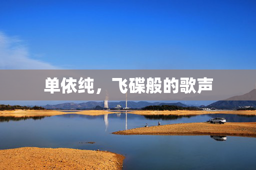 单依纯，飞碟般的歌声