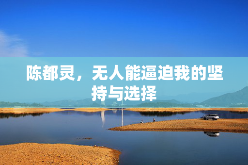 陈都灵，无人能逼迫我的坚持与选择