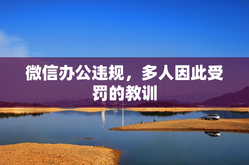 微信办公违规，多人因此受罚的教训
