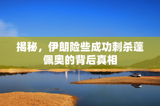 揭秘，伊朗险些成功刺杀蓬佩奥的背后真相