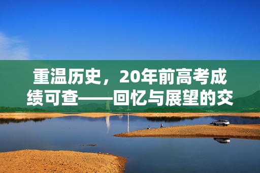 重温历史，20年前高考成绩可查——回忆与展望的交汇点