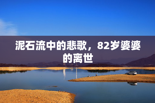 泥石流中的悲歌，82岁婆婆的离世