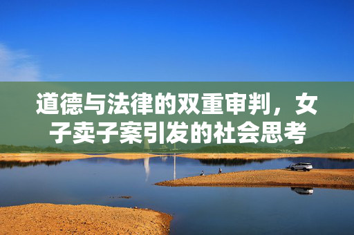 道德与法律的双重审判，女子卖子案引发的社会思考