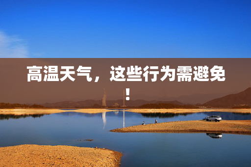 高温天气，这些行为需避免！