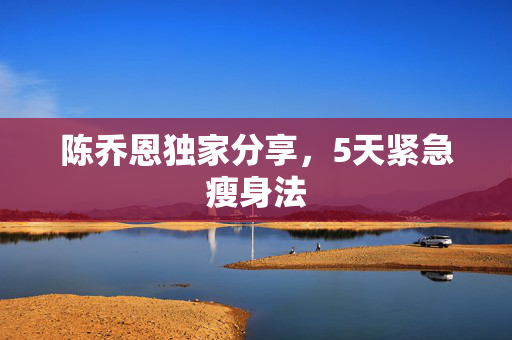 陈乔恩独家分享，5天紧急瘦身法