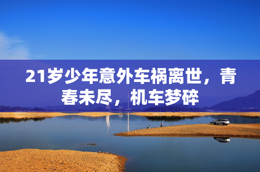 21岁少年意外车祸离世，青春未尽，机车梦碎