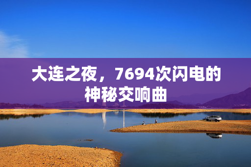 大连之夜，7694次闪电的神秘交响曲