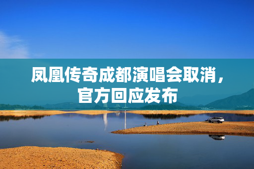 凤凰传奇成都演唱会取消，官方回应发布