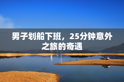 男子划船下班，25分钟意外之旅的奇遇
