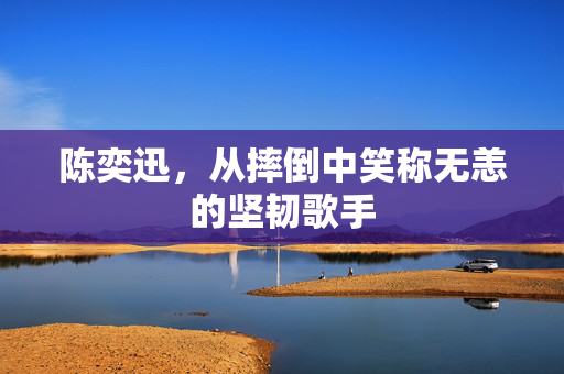 陈奕迅，从摔倒中笑称无恙的坚韧歌手