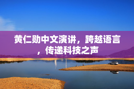 黄仁勋中文演讲，跨越语言，传递科技之声