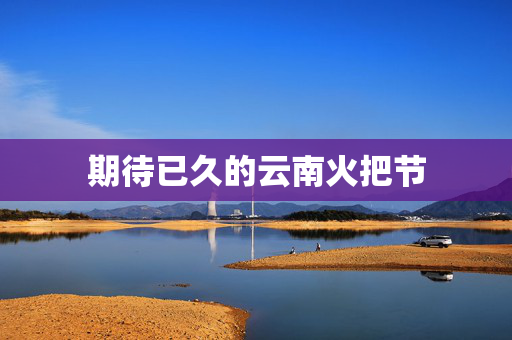 期待已久的云南火把节