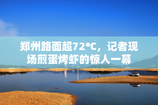 郑州路面超72℃，记者现场煎蛋烤虾的惊人一幕