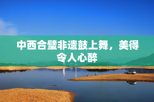 中西合璧非遗鼓上舞，美得令人心醉